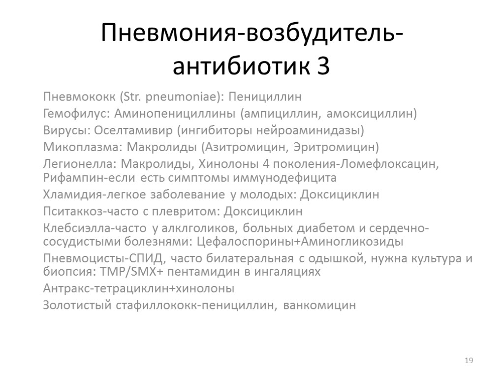 Пневмония-возбудитель-антибиотик 3 Пневмококк (Str. pneumoniae): Пенициллин Гемофилус: Аминопенициллины (ампициллин, амоксициллин) Вирусы: Оселтамивир (ингибиторы нейроаминидазы)